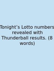 Tonight’s Lotto Numbers Revealed With Thunderball Results. (8 Words)