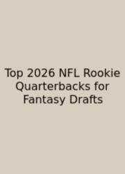 Top 2026 NFL Rookie Quarterbacks For Fantasy Drafts