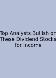 Top Analysts Bullish On These Dividend Stocks For Income