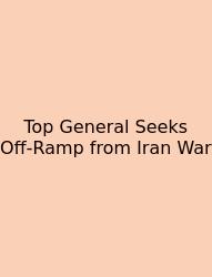 Top General Seeks Off‑Ramp From Iran War