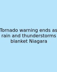 Tornado Warning Ends As Rain And Thunderstorms Blanket Niagara