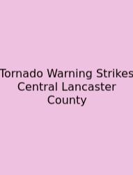 Tornado Warning Strikes Central Lancaster County