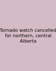 Tornado Watch Cancelled For Northern, Central Alberta
