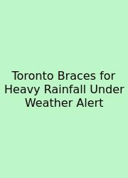 Toronto Braces For Heavy Rainfall Under Weather Alert
