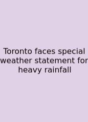 Toronto Faces Special Weather Statement For Heavy Rainfall