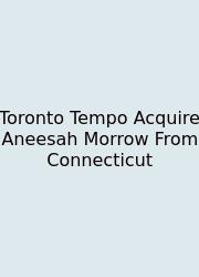 Toronto Tempo Acquire Aneesah Morrow From Connecticut