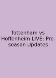 Tottenham Vs Hoffenheim LIVE: Pre-season Updates