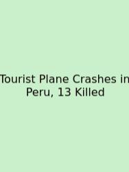 Tourist Plane Crashes In Peru, 13 Killed