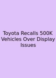 Toyota Recalls 500K Vehicles Over Display Issues