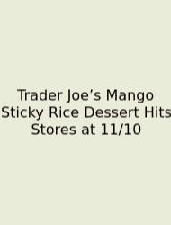 Trader Joe’s Mango Sticky Rice Dessert Hits Stores At 11/10