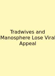 Tradwives And Manosphere Lose Viral Appeal
