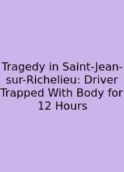 Tragedy In Saint-Jean-sur-Richelieu: Driver Trapped With Body For 12 Hours