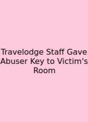 Travelodge Staff Gave Abuser Key To Victim's Room