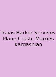 Travis Barker Survives Plane Crash, Marries Kardashian