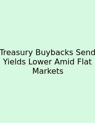Treasury Buybacks Send Yields Lower Amid Flat Markets