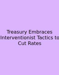 Treasury Embraces Interventionist Tactics To Cut Rates