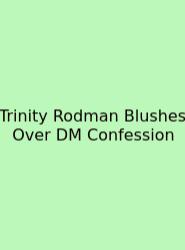 Trinity Rodman Blushes Over DM Confession