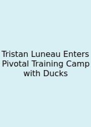 Tristan Luneau Enters Pivotal Training Camp With Ducks