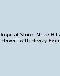 Tropical Storm Moke Hits Hawaii With Heavy Rain
