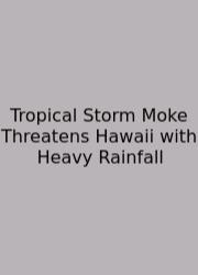Tropical Storm Moke Threatens Hawaii With Heavy Rainfall