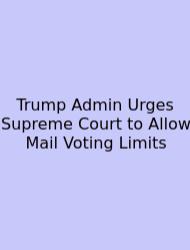 Trump Admin Urges Supreme Court To Allow Mail Voting Limits