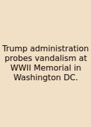 Trump Administration Probes Vandalism At WWII Memorial In Washington DC.
