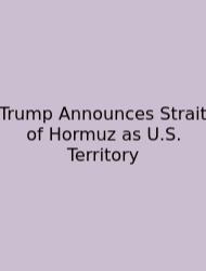 Trump Announces Strait Of Hormuz As U.S. Territory