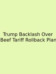 Trump Backlash Over Beef Tariff Rollback Plan