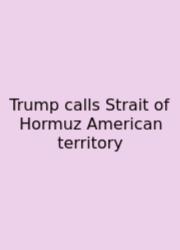 Trump Calls Strait Of Hormuz American Territory