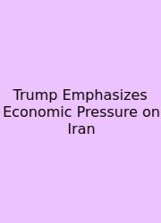 Trump Emphasizes Economic Pressure On Iran