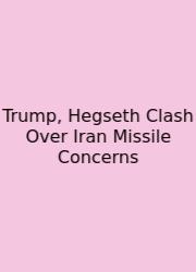 Trump, Hegseth Clash Over Iran Missile Concerns