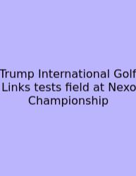Trump International Golf Links Tests Field At Nexo Championship