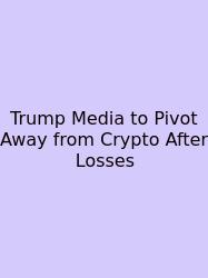Trump Media To Pivot Away From Crypto After Losses