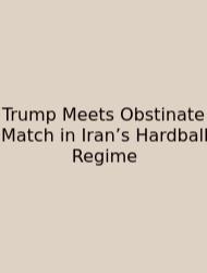 Trump Meets Obstinate Match In Iran’s Hardball Regime