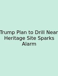 Trump Plan To Drill Near Heritage Site Sparks Alarm