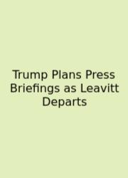 Trump Plans Press Briefings As Leavitt Departs