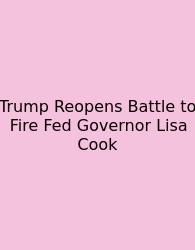 Trump Reopens Battle To Fire Fed Governor Lisa Cook