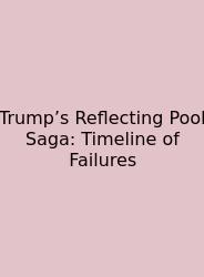Trump’s Reflecting Pool Saga: Timeline Of Failures