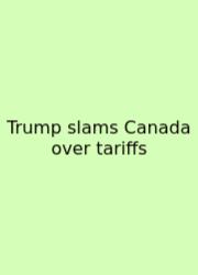 Trump Slams Canada Over Tariffs