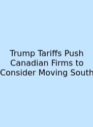 Trump Tariffs Push Canadian Firms To Consider Moving South