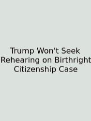 Trump Won't Seek Rehearing On Birthright Citizenship Case