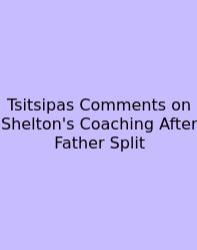 Tsitsipas Comments On Shelton's Coaching After Father Split