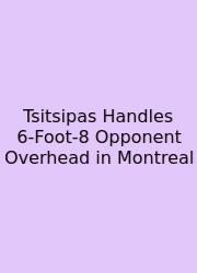 Tsitsipas Handles 6‑Foot‑8 Opponent Overhead In Montreal