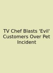 TV Chef Blasts 'Evil' Customers Over Pet Incident