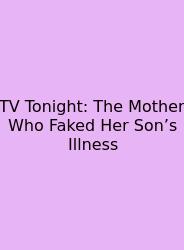 TV Tonight: The Mother Who Faked Her Son’s Illness