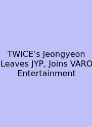 TWICE’s Jeongyeon Leaves JYP, Joins VARO Entertainment