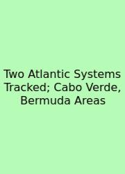 Two Atlantic Systems Tracked; Cabo Verde, Bermuda Areas