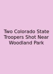 Two Colorado State Troopers Shot Near Woodland Park