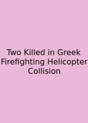 Two Killed In Greek Firefighting Helicopter Collision