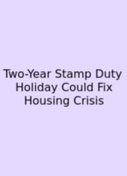 Two-Year Stamp Duty Holiday Could Fix Housing Crisis